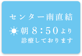 センター南直結 朝8:50より診療しております